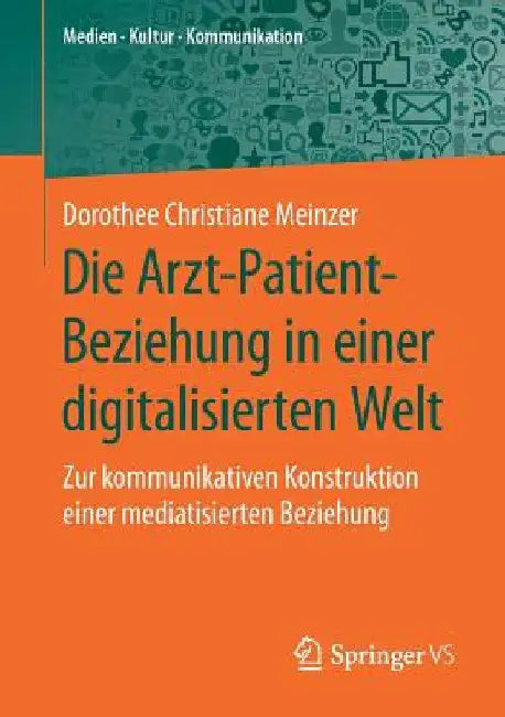 Die Arzt-Patient-Beziehung in Einer Digitalisierten Welt: Zur Kommunikativen Konstruktion Einer Mediatisierten Beziehung by Dorothee Christiane Meinzer