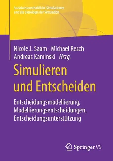 Simulieren Und Entscheiden: Entscheidungsmodellierung, Modellierungsentscheidungen, Entscheidungsunterstützung by Nicole J. Saam