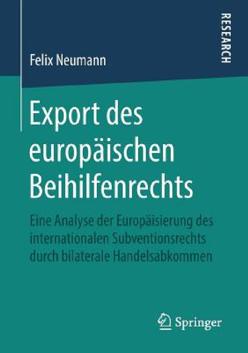 Export Des Europäischen Beihilfenrechts: Eine Analyse Der Europäisierung Des Internationalen Subventionsrechts Durch Bilaterale Handelsabkommen by Felix Neumann