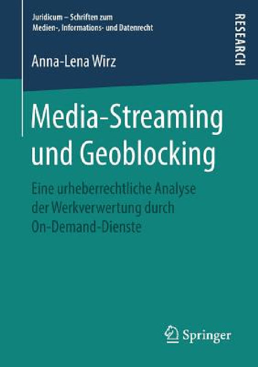 Media-Streaming Und Geoblocking: Eine Urheberrechtliche Analyse Der Werkverwertung Durch On-Demand-Dienste by Anna-Lena Wirz