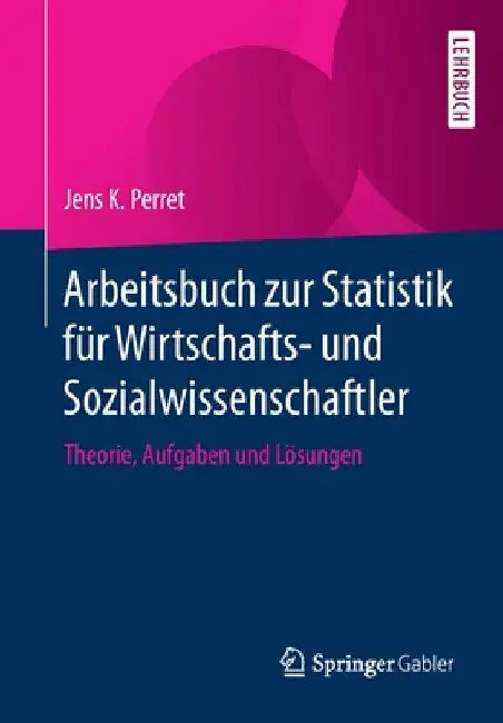 Arbeitsbuch Zur Statistik Für Wirtschafts- Und Sozialwissenschaftler: Theorie, Aufgaben Und Lösungen by Jens K. Perret