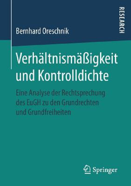 Verhältnismäßigkeit Und Kontrolldichte: Eine Analyse Der Rechtsprechung Des Eugh Zu Den Grundrechten Und Grundfreiheiten by Bernhard Oreschnik