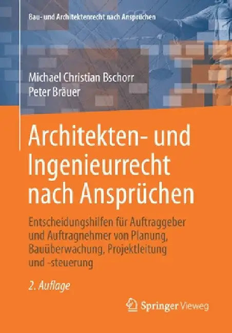 Architekten- Und Ingenieurrecht Nach Ansprüchen: Entscheidungshilfen Für Auftraggeber Und Auftragnehmer Von Planung, Bauüberwachung, Projektleitung Un by Michael Christian Bschorr