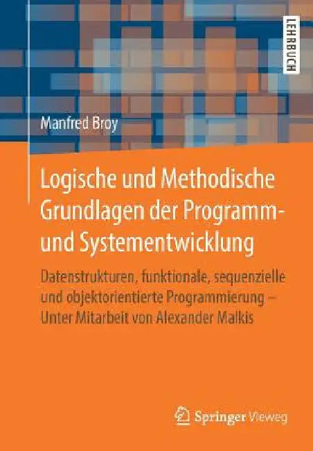 Logische Und Methodische Grundlagen Der Programm- Und Systementwicklung: Datenstrukturen, Funktionale, Sequenzielle Und Objektorientierte Programmieru by Manfred Broy