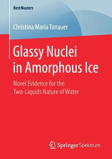 Glassy Nuclei in Amorphous Ice: Novel Evidence for the Two-Liquids Nature of Water by Christina Maria Tonauer