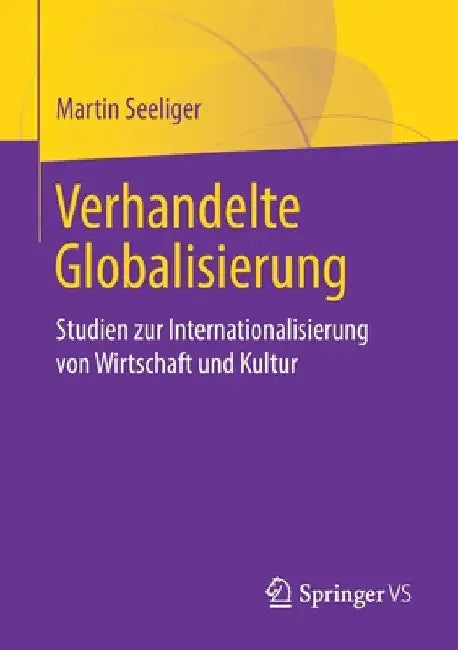 Verhandelte Globalisierung: Studien Zur Internationalisierung Von Wirtschaft Und Kultur by Martin Seeliger