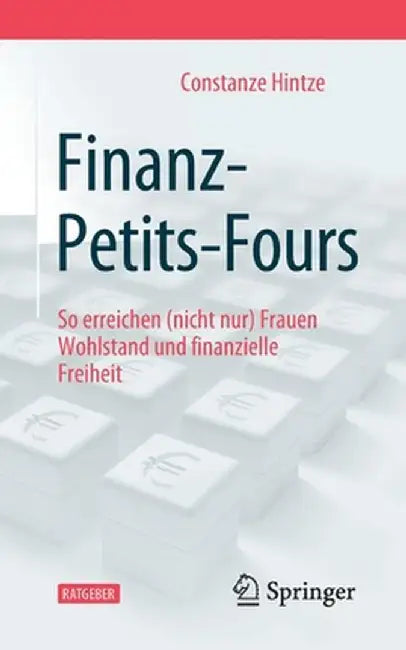 Finanz-Petits-Fours: So Erreichen (Nicht Nur) Frauen Wohlstand Und Finanzielle Freiheit by Constanze Hintze
