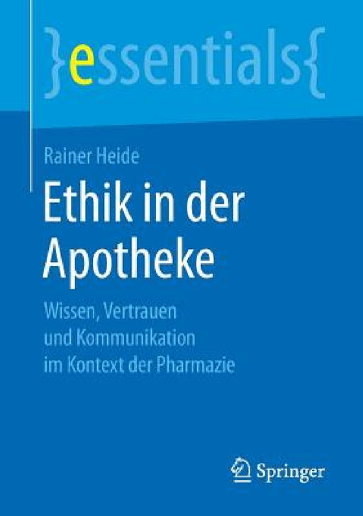 Ethik in Der Apotheke: Wissen, Vertrauen Und Kommunikation Im Kontext Der Pharmazie by Rainer Heide