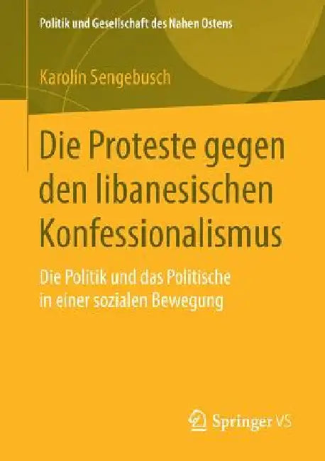 Die Proteste Gegen Den Libanesischen Konfessionalismus: Die Politik Und Das Politische in Einer Sozialen Bewegung by Karolin Sengebusch