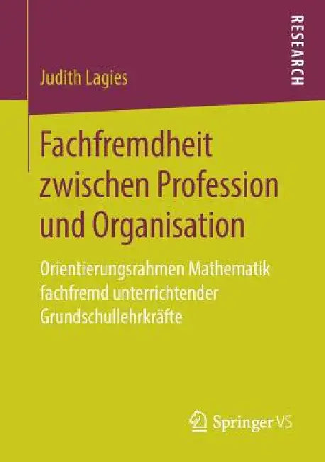 Fachfremdheit Zwischen Profession Und Organisation: Orientierungsrahmen Mathematik Fachfremd Unterrichtender Grundschullehrkräfte by Judith Lagies