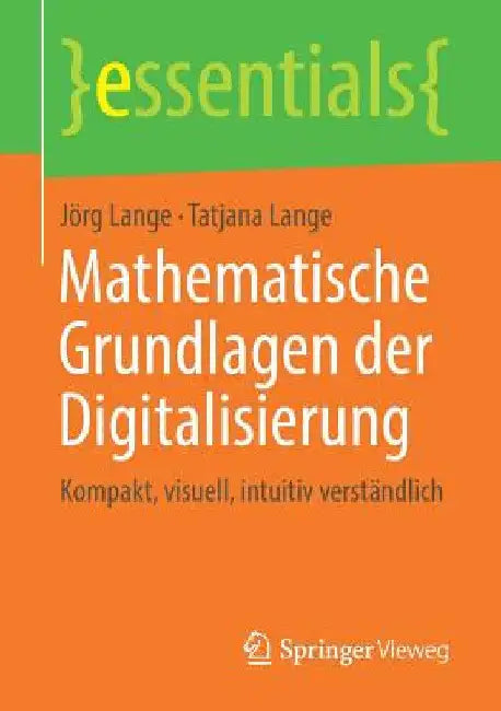 Mathematische Grundlagen Der Digitalisierung: Kompakt, Visuell, Intuitiv Verständlich by Jörg Lange