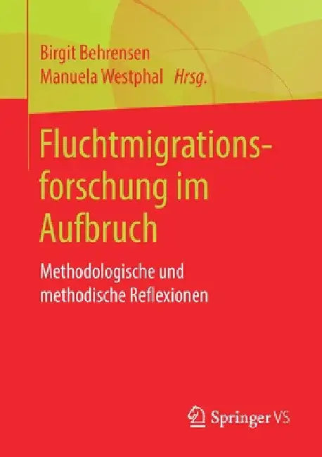 Fluchtmigrationsforschung Im Aufbruch: Methodologische Und Methodische Reflexionen by Birgit Behrensen