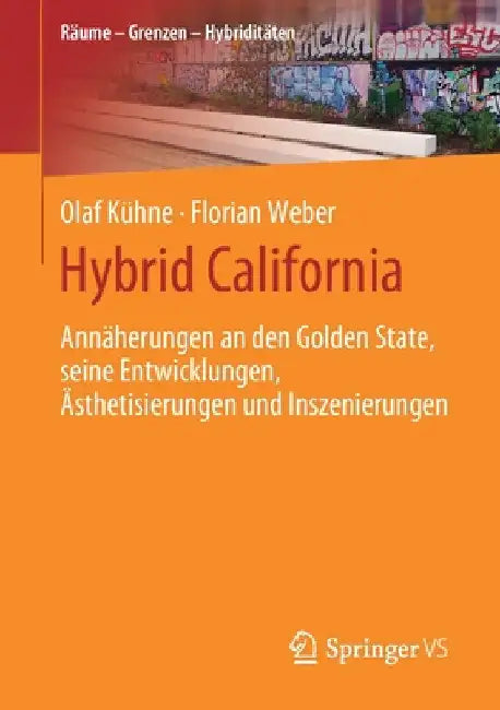 Hybrid California: Annäherungen an Den Golden State, Seine Entwicklungen, Ästhetisierungen Und Inszenierungen by Olaf Kühne