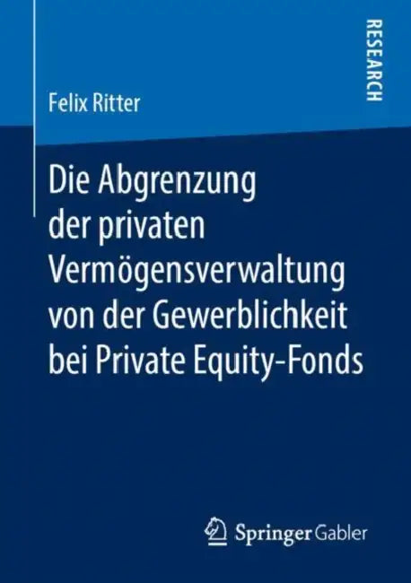 Die Abgrenzung Der Privaten Vermögensverwaltung Von Der Gewerblichkeit Bei Private Equity-Fonds by Felix Ritter