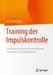 Training Der Impulskontrolle: Ein Manual Zur Entwicklungsförderung Von Kindern Und Jugendlichen by Doris Freiberger