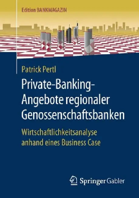 Private-Banking-Angebote Regionaler Genossenschaftsbanken: Wirtschaftlichkeitsanalyse Anhand Eines Business Case by Patrick Pertl
