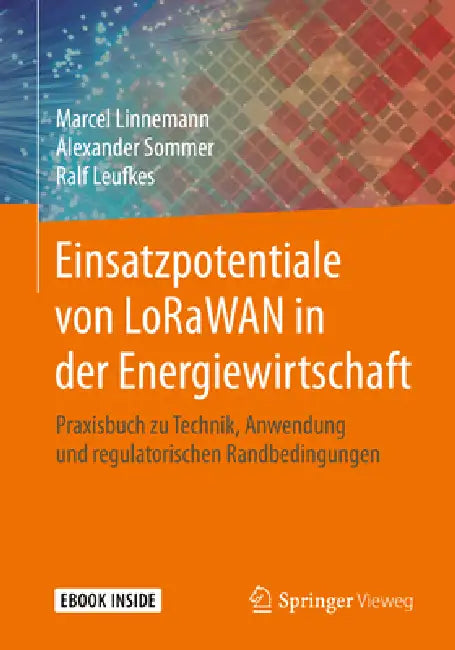 Einsatzpotentiale Von Lorawan in Der Energiewirtschaft: Praxisbuch Zu Technik, Anwendung Und Regulatorischen Randbedingungen by Marcel Linnemann, Alexander Sommer, Ralf Leufkes
