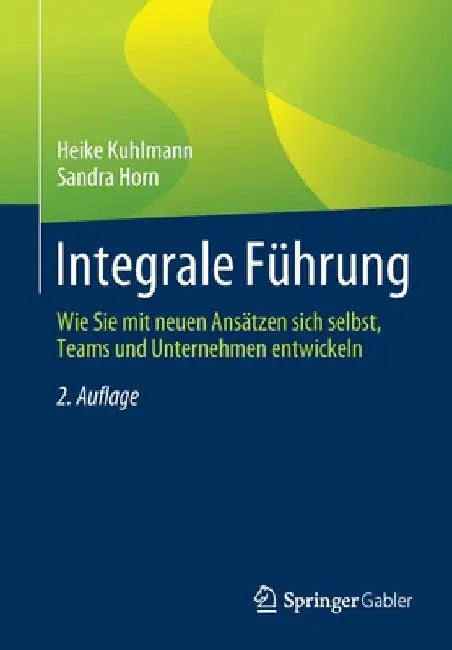 Integrale Führung: Wie Sie Mit Neuen Ansätzen Sich Selbst, Teams Und Unternehmen Entwickeln by Heike Kuhlmann