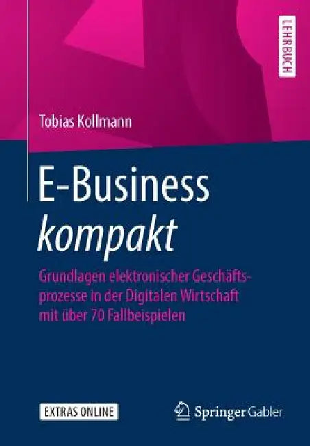 E-Business Kompakt: Grundlagen Elektronischer Geschäftsprozesse in Der Digitalen Wirtschaft Mit Über 70 Fallbeispielen by Tobias Kollmann