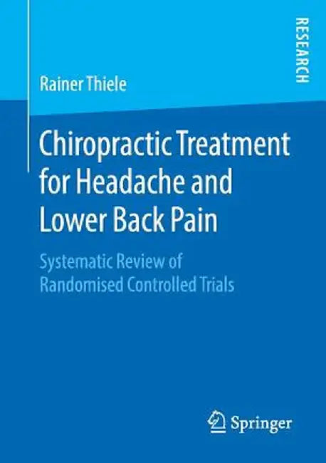 Chiropractic Treatment for Headache and Lower Back Pain: Systematic Review of Randomised Controlled Trials by Rainer Thiele