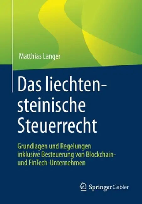 Das Liechtensteinische Steuerrecht: Grundlagen Und Regelungen Inklusive Besteuerung Von Blockchain- Und Fintech-Unternehmen by Matthias Langer