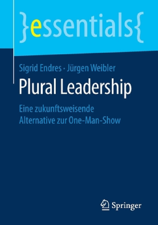 Plural Leadership: Eine Zukunftsweisende Alternative Zur One-Man-Show by Sigrid Endres, Jürgen Weibler
