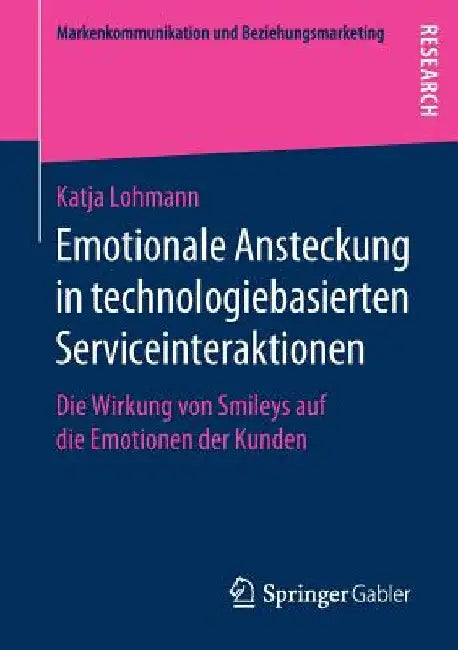 Emotionale Ansteckung in Technologiebasierten Serviceinteraktionen: Die Wirkung Von Smileys Auf Die Emotionen Der Kunden by Katja Lohmann