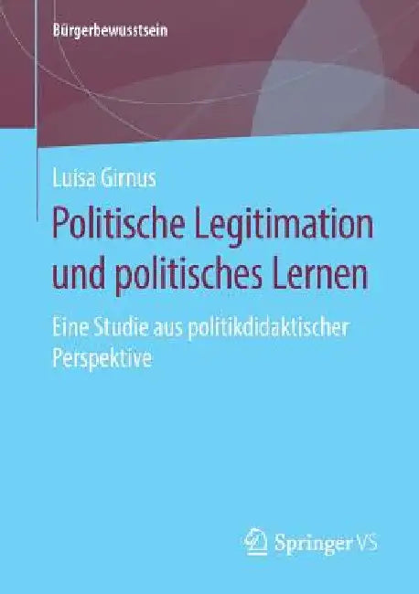 Politische Legitimation Und Politisches Lernen: Eine Studie Aus Politikdidaktischer Perspektive by Luisa Girnus