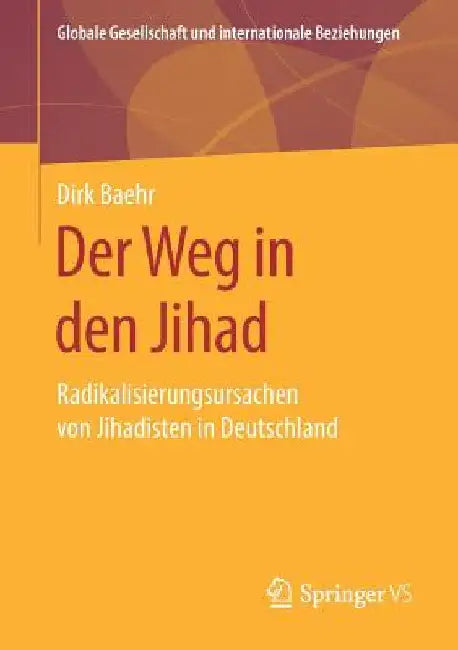 Der Weg in Den Jihad: Radikalisierungsursachen Von Jihadisten in Deutschland by Dirk Baehr