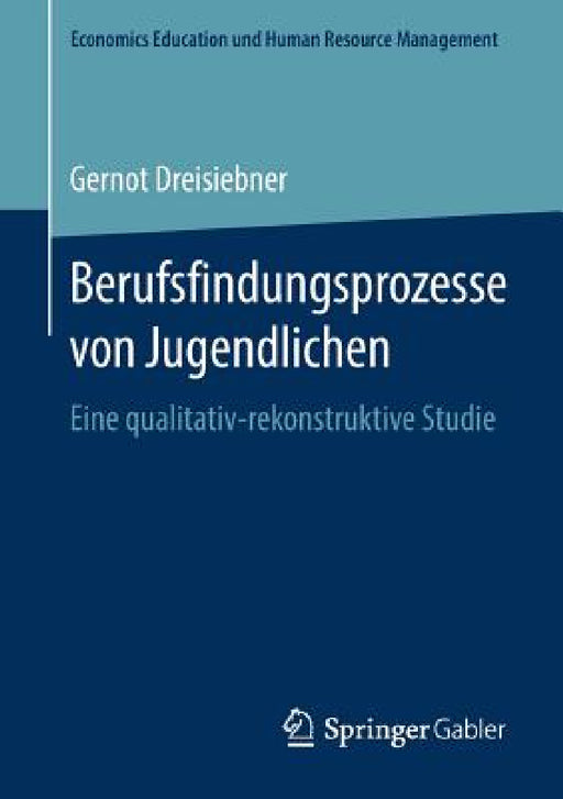 Berufsfindungsprozesse Von Jugendlichen: Eine Qualitativ-Rekonstruktive Studie by Gernot Dreisiebner