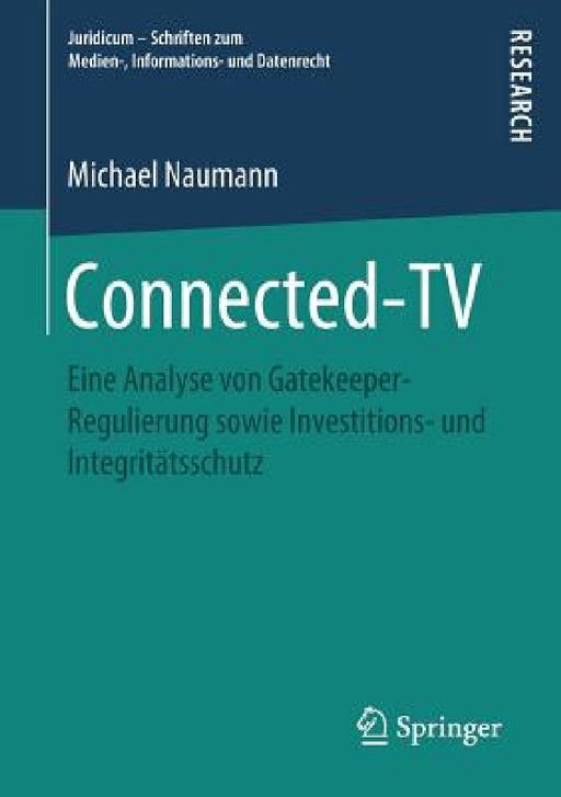 Connected-TV: Eine Analyse Von Gatekeeper-Regulierung Sowie Investitions- Und Integritätsschutz by Michael Naumann
