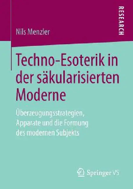 Techno-Esoterik in Der Säkularisierten Moderne: Überzeugungsstrategien, Apparate Und Die Formung Des Modernen Subjekts by Nils Menzler