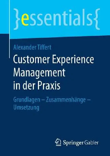 Customer Experience Management in Der PRAXIS: Grundlagen - Zusammenhänge - Umsetzung by Alexander Tiffert
