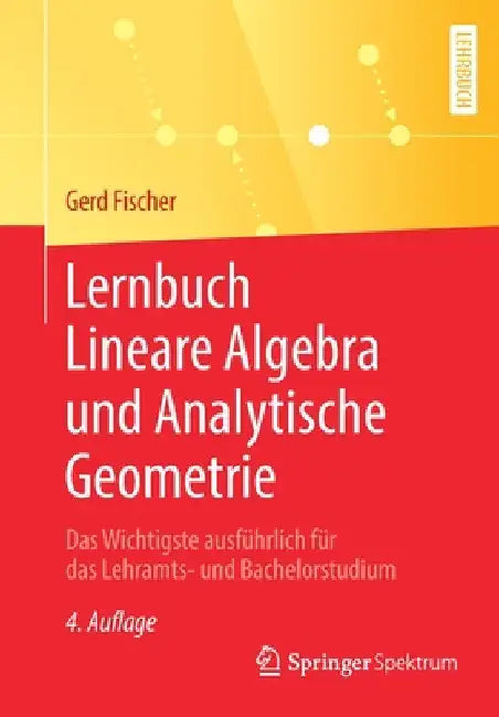 Lernbuch Lineare Algebra Und Analytische Geometrie: Das Wichtigste Ausführlich Für Das Lehramts- Und Bachelorstudium by Gerd Fischer