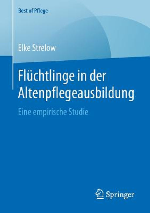 Flüchtlinge in Der Altenpflegeausbildung: Eine Empirische Studie by Elke Strelow