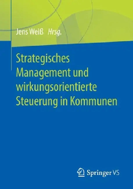 Strategisches Management Und Wirkungsorientierte Steuerung in Kommunen by Jens Weiß