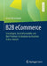 B2B Ecommerce: Grundlagen, Geschäftsmodelle Und Best Practices Im Business-To-Business Online-Handel by Gerrit Heinemann