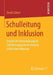 Schulleitung Und Inklusion: Empirische Untersuchung Zur Schulleitungsrolle Im Kontext Schulischer Inklusion by David Scheer