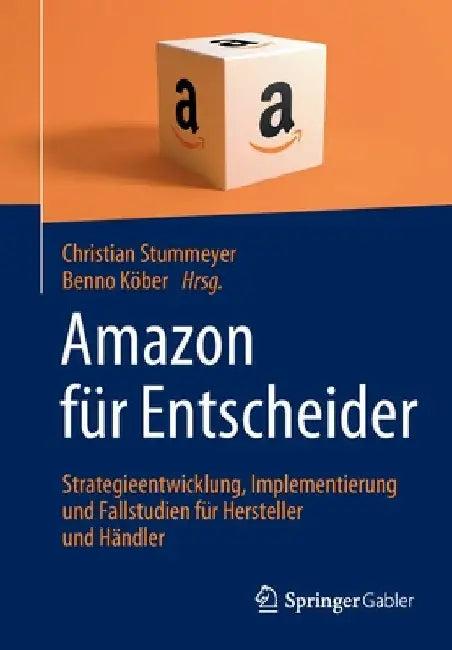 Amazon Für Entscheider: Strategieentwicklung, Implementierung Und Fallstudien Für Hersteller Und Händler by Christian Stummeyer