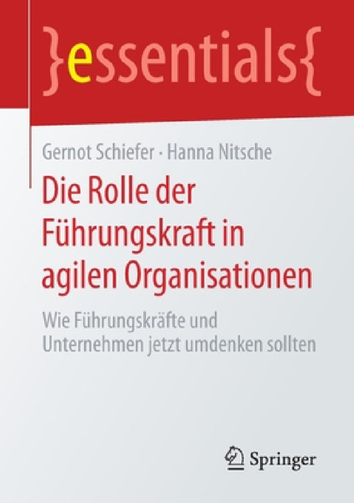 Die Rolle Der Führungskraft in Agilen Organisationen: Wie Führungskräfte Und Unternehmen Jetzt Umdenken Sollten by Gernot Schiefer, Hanna Nitsche