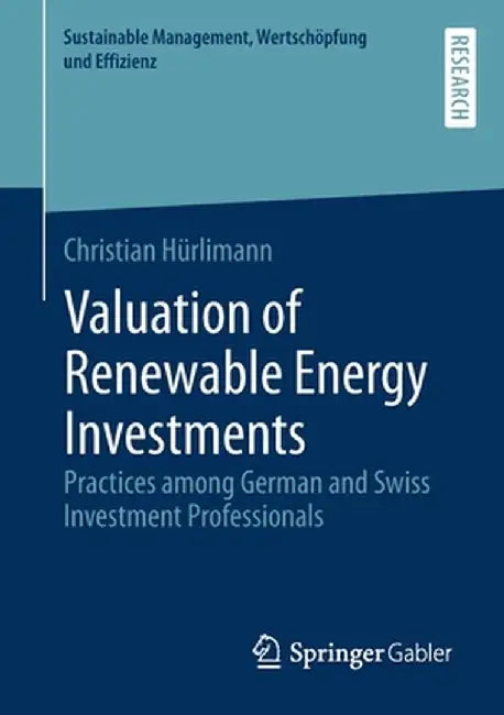 Valuation of Renewable Energy Investments: Practices Among German and Swiss Investment Professionals by Christian Hürlimann