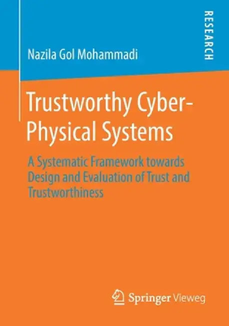 Trustworthy Cyber-Physical Systems: A Systematic Framework Towards Design and Evaluation of Trust and Trustworthiness by Nazila Gol Mohammadi