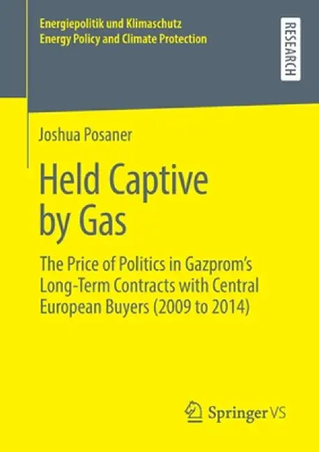 Held Captive by Gas: The Price of Politics in Gazprom's Long-Term Contracts with Central European Buyers (2009 to 2014) by Joshua Posaner