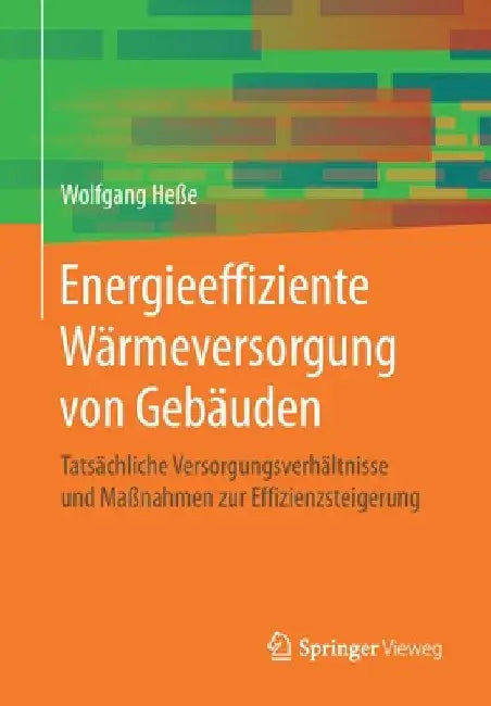 Energieeffiziente Wärmeversorgung Von Gebäuden: Tatsächliche Versorgungsverhältnisse Und Maßnahmen Zur Effizienzsteigerung by Wolfgang Heße