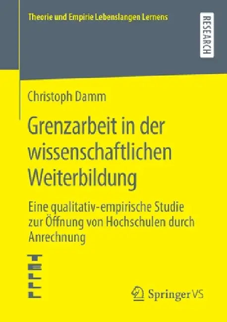 Grenzarbeit in Der Wissenschaftlichen Weiterbildung: Eine Qualitativ-Empirische Studie Zur Öffnung Von Hochschulen Durch Anrechnung by Christoph Damm
