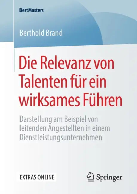 Die Relevanz Von Talenten Für Ein Wirksames Führen: Darstellung Am Beispiel Von Leitenden Angestellten in Einem Dienstleistungsunternehmen​ by Berthold Brand