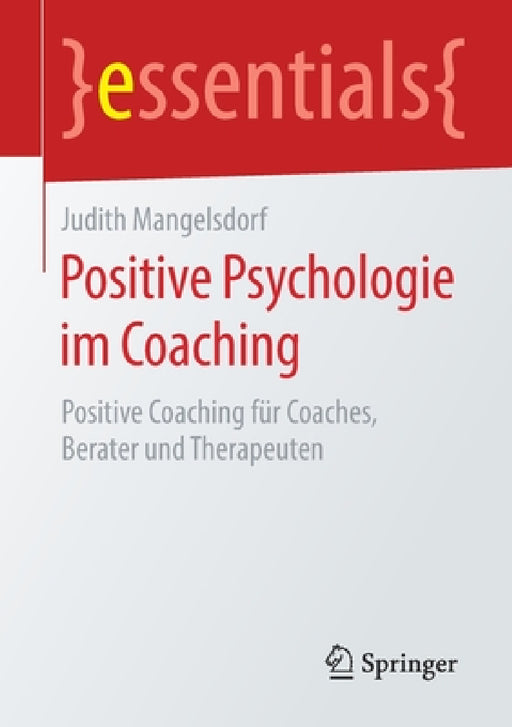 Positive Psychologie Im Coaching: Positive Coaching Für Coaches, Berater Und Therapeuten by Judith Mangelsdorf