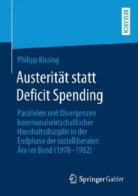 Austerität Statt Deficit Spending: Parallelen Und Divergenzen Kommunalwirtschaftlicher Haushaltsdisziplin in Der Endphase Der Sozialliberalen Ära Im B by Philipp Kissing