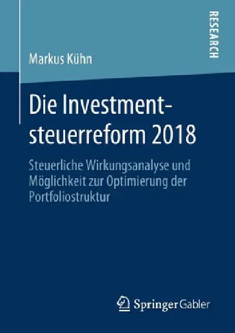 Die Investmentsteuerreform 2018: Steuerliche Wirkungsanalyse Und Möglichkeit Zur Optimierung Der Portfoliostruktur by Markus Kühn