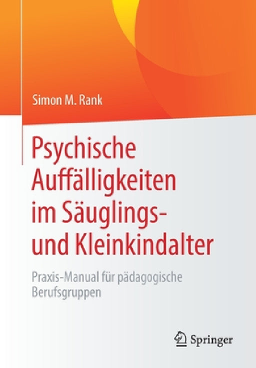 Psychische Auffälligkeiten Im Säuglings- Und Kleinkindalter: Praxis-Manual Für Pädagogische Berufsgruppen by Simon M. Rank